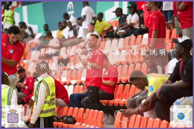 世界杯买球登录入口操作体验说明与功能介绍指南